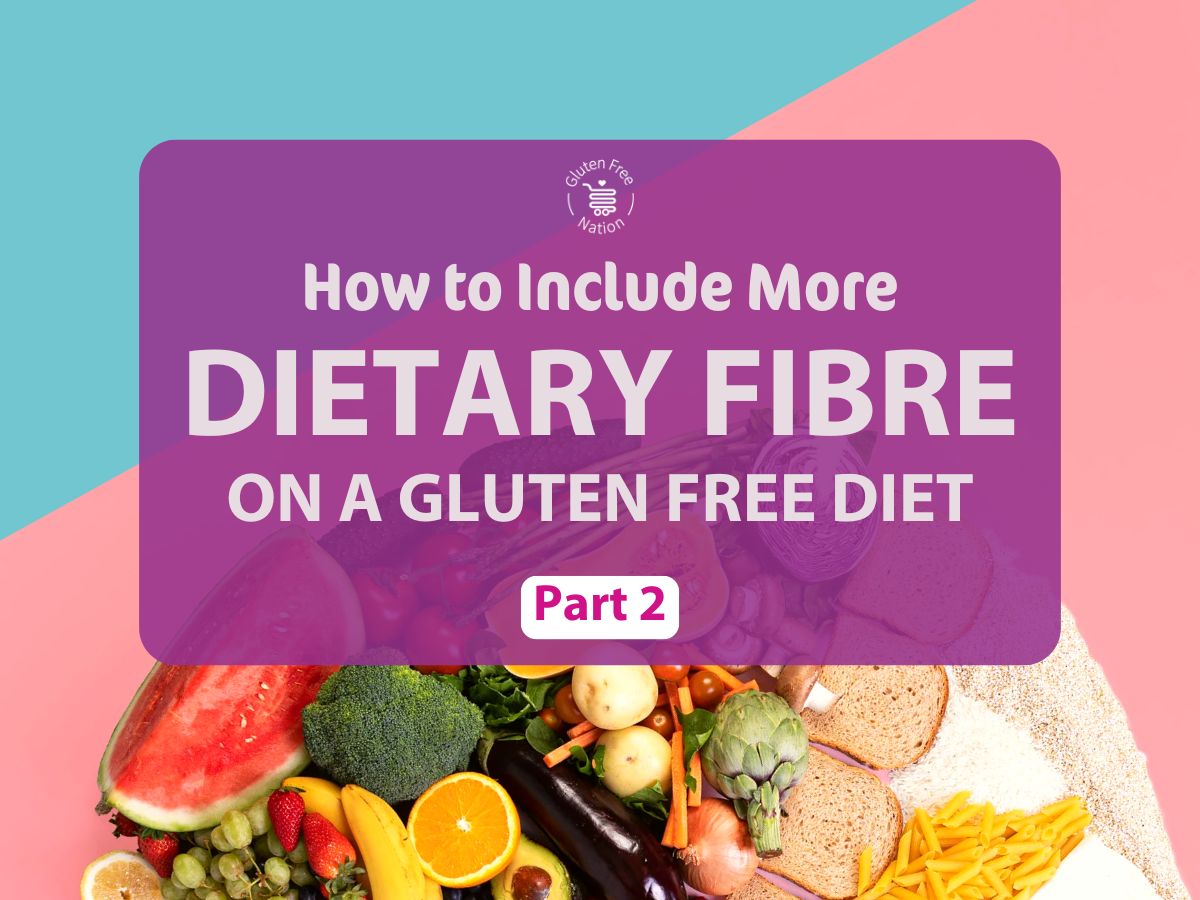 How Add More Dietary Fibre Into Your Gluten Free Diet - PART 2